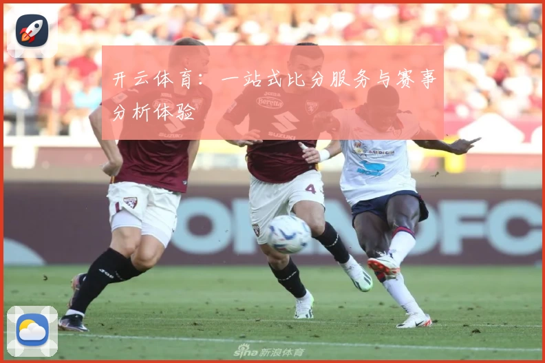 开云体育:一站式比分服务与赛事分析体验