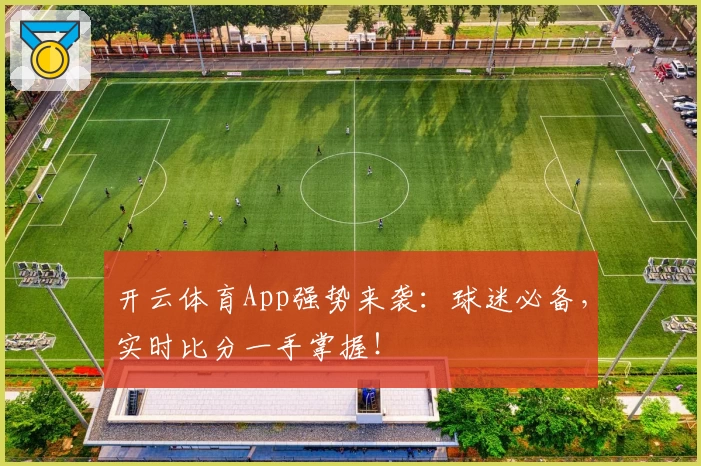 开云体育App强势来袭:球迷必备,实时比分一手掌握!