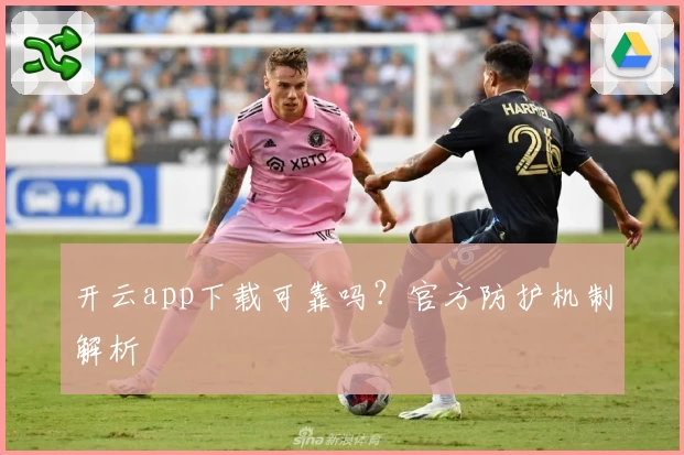 开云app下载可靠吗？官方防护机制解析