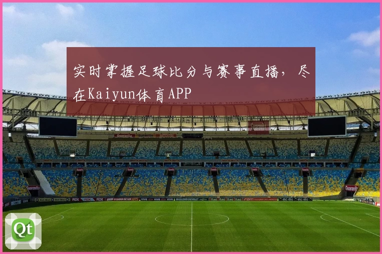 实时掌握足球比分与赛事直播，尽在Kaiyun体育APP