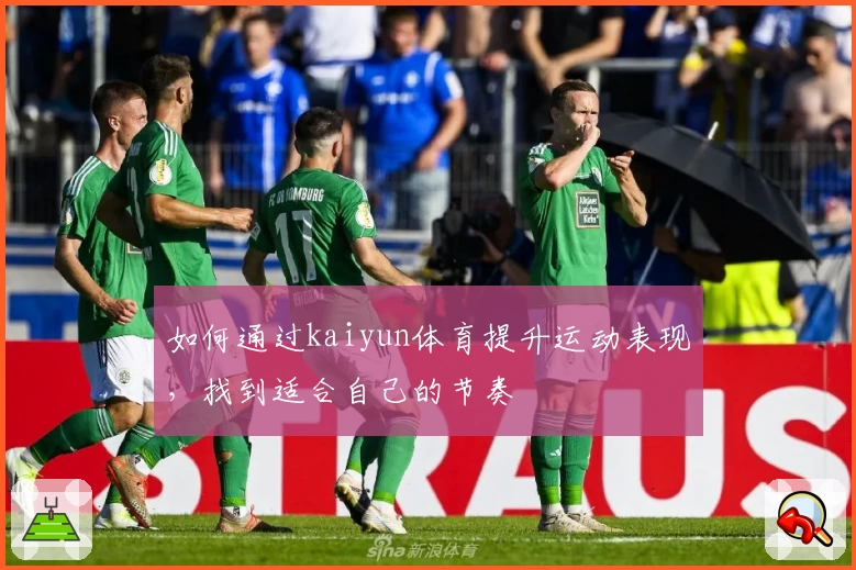 如何通过kaiyun体育提升运动表现，找到适合自己的节奏