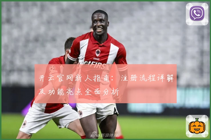 开云官网新人指南：注册流程详解及功能亮点全面分析