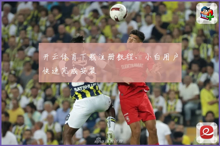 开云体育下载注册教程,小白用户快速完成安装