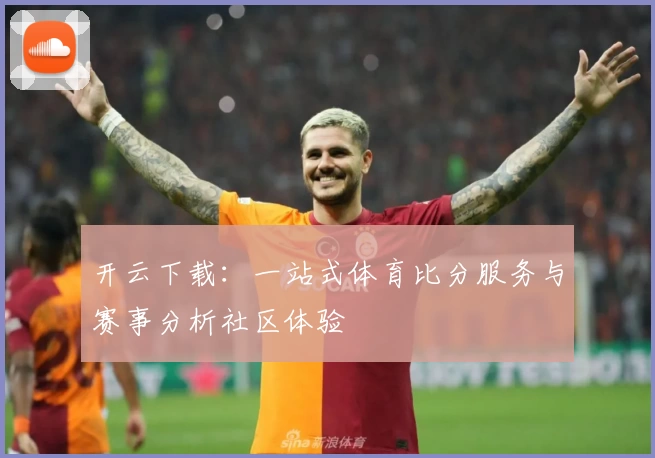 开云下载:一站式体育比分服务与赛事分析社区体验