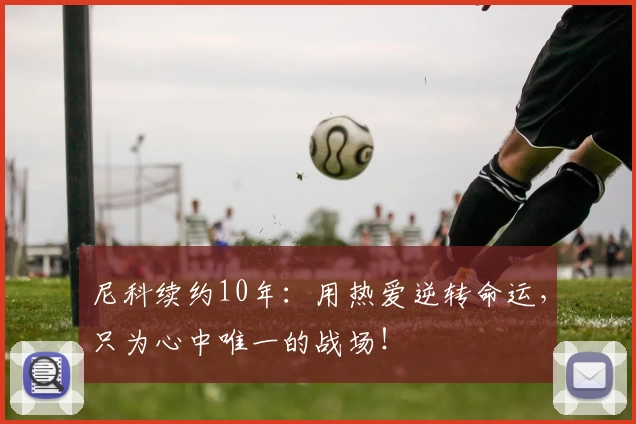 尼科续约10年：用热爱逆转命运，只为心中唯一的战场！