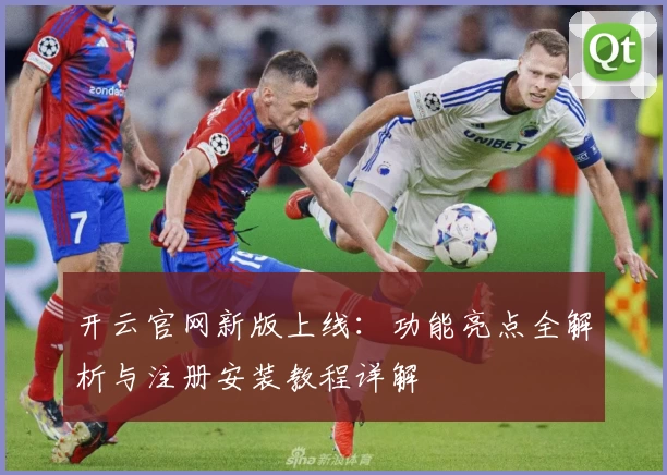 开云官网新版上线：功能亮点全解析与注册安装教程详解