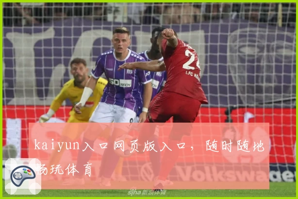 kaiyun入口网页版入口，随时随地畅玩体育