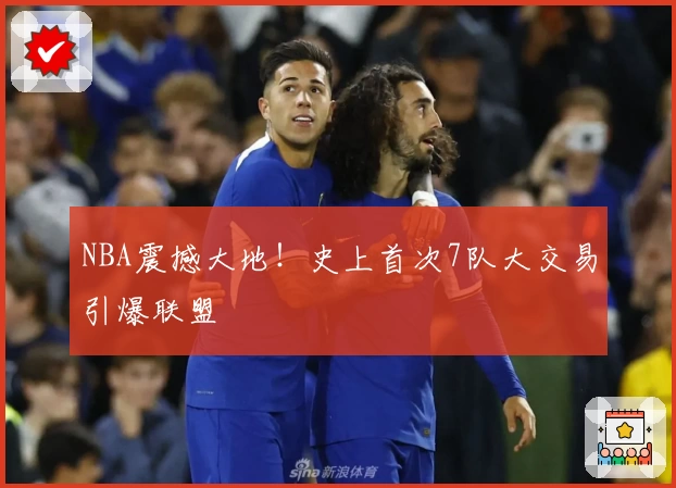 NBA震撼大地！史上首次7队大交易引爆联盟