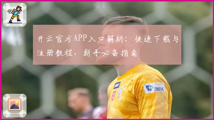 开云官方APP入口解析:快速下载与注册教程,新手必备指南